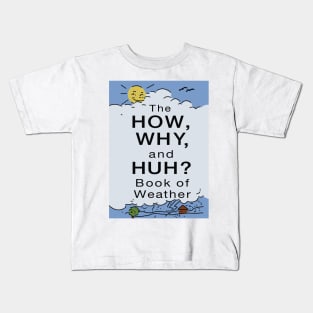 The How, Why, and Huh? Book of Weather Kids T-Shirt